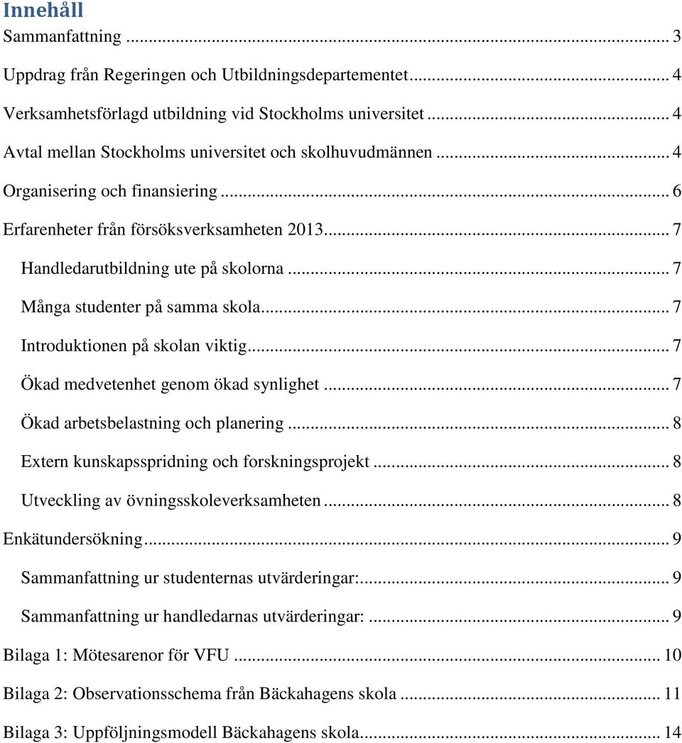 .. 7 Många studenter på samma skola... 7 Introduktionen på skolan viktig... 7 Ökad medvetenhet genom ökad synlighet... 7 Ökad arbetsbelastning och planering.