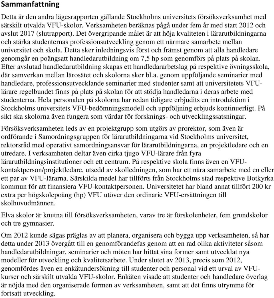 Det övergripande målet är att höja kvaliteten i lärarutbildningarna och stärka studenternas professionsutveckling genom ett närmare samarbete mellan universitet och skola.