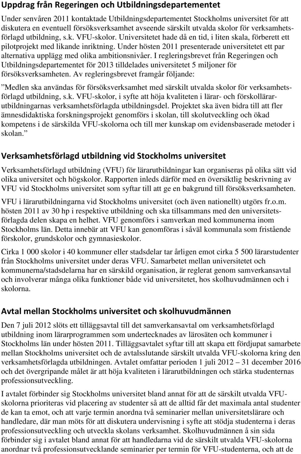 Under hösten 2011 presenterade universitetet ett par alternativa upplägg med olika ambitionsnivåer.