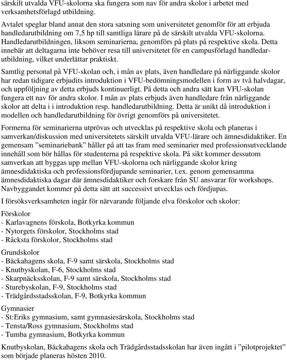 Handledarutbildningen, liksom seminarierna, genomförs på plats på respektive skola.