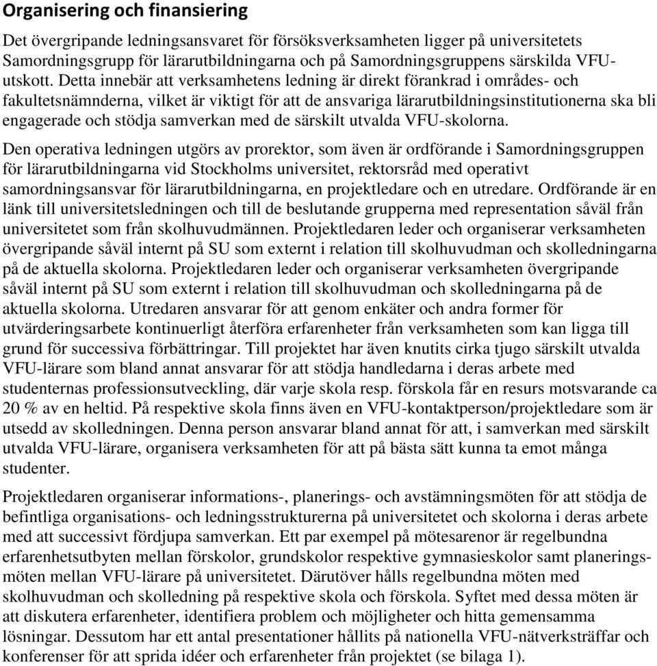 Detta innebär att verksamhetens ledning är direkt förankrad i områdes- och fakultetsnämnderna, vilket är viktigt för att de ansvariga lärarutbildningsinstitutionerna ska bli engagerade och stödja