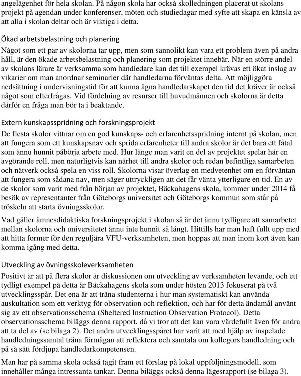 Ökad arbetsbelastning och planering Något som ett par av skolorna tar upp, men som sannolikt kan vara ett problem även på andra håll, är den ökade arbetsbelastning och planering som projektet innebär.