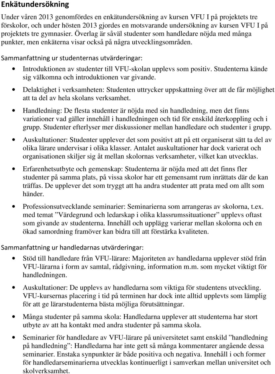 Sammanfattning ur studenternas utvärderingar: Introduktionen av studenter till VFU-skolan upplevs som positiv. Studenterna kände sig välkomna och introduktionen var givande.