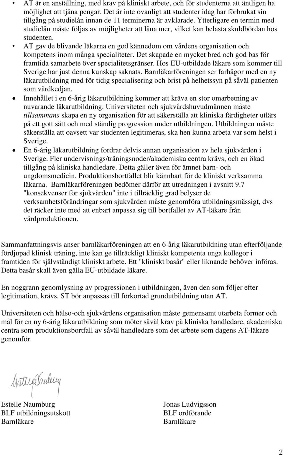 Ytterligare en termin med studielån måste följas av möjligheter att låna mer, vilket kan belasta skuldbördan hos studenten.