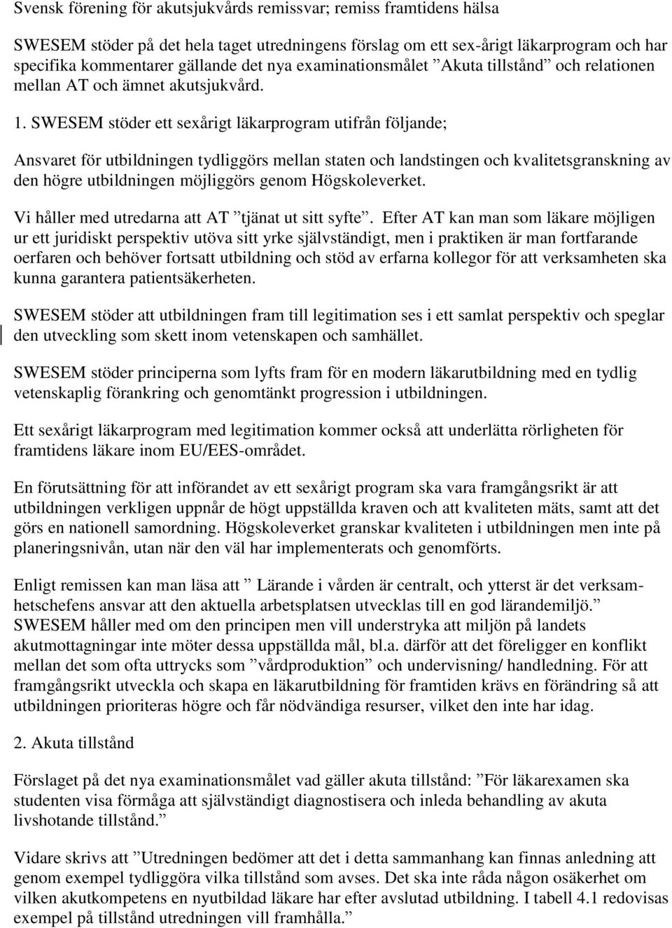 SWESEM stöder ett sexårigt läkarprogram utifrån följande; Ansvaret för utbildningen tydliggörs mellan staten och landstingen och kvalitetsgranskning av den högre utbildningen möjliggörs genom