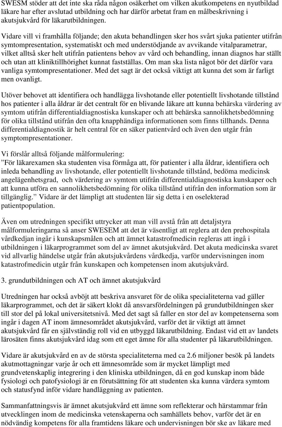 Vidare vill vi framhålla följande; den akuta behandlingen sker hos svårt sjuka patienter utifrån symtompresentation, systematiskt och med understödjande av avvikande vitalparametrar, vilket alltså