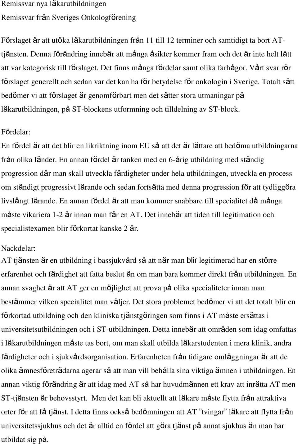 Vårt svar rör förslaget generellt och sedan var det kan ha för betydelse för onkologin i Sverige.