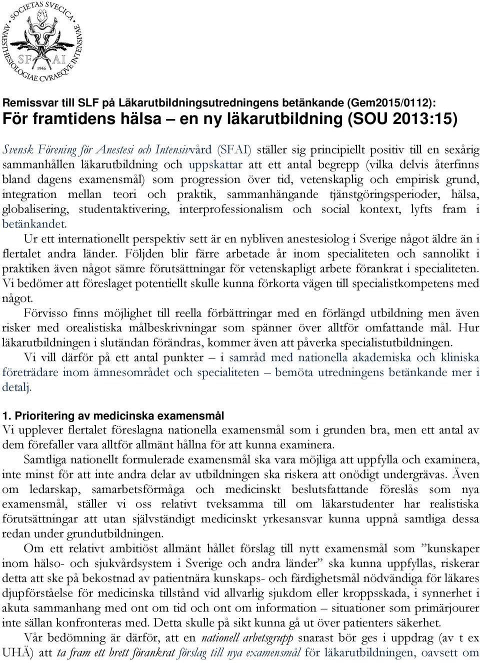 empirisk grund, integration mellan teori och praktik, sammanhängande tjänstgöringsperioder, hälsa, globalisering, studentaktivering, interprofessionalism och social kontext, lyfts fram i betänkandet.