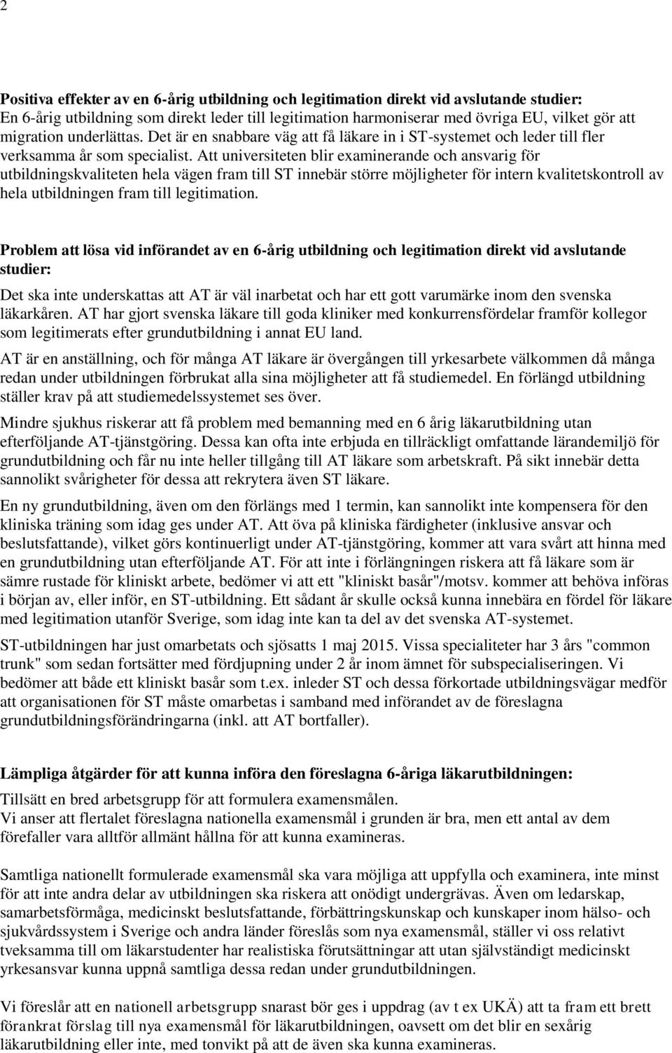 Att universiteten blir examinerande och ansvarig för utbildningskvaliteten hela vägen fram till ST innebär större möjligheter för intern kvalitetskontroll av hela utbildningen fram till legitimation.