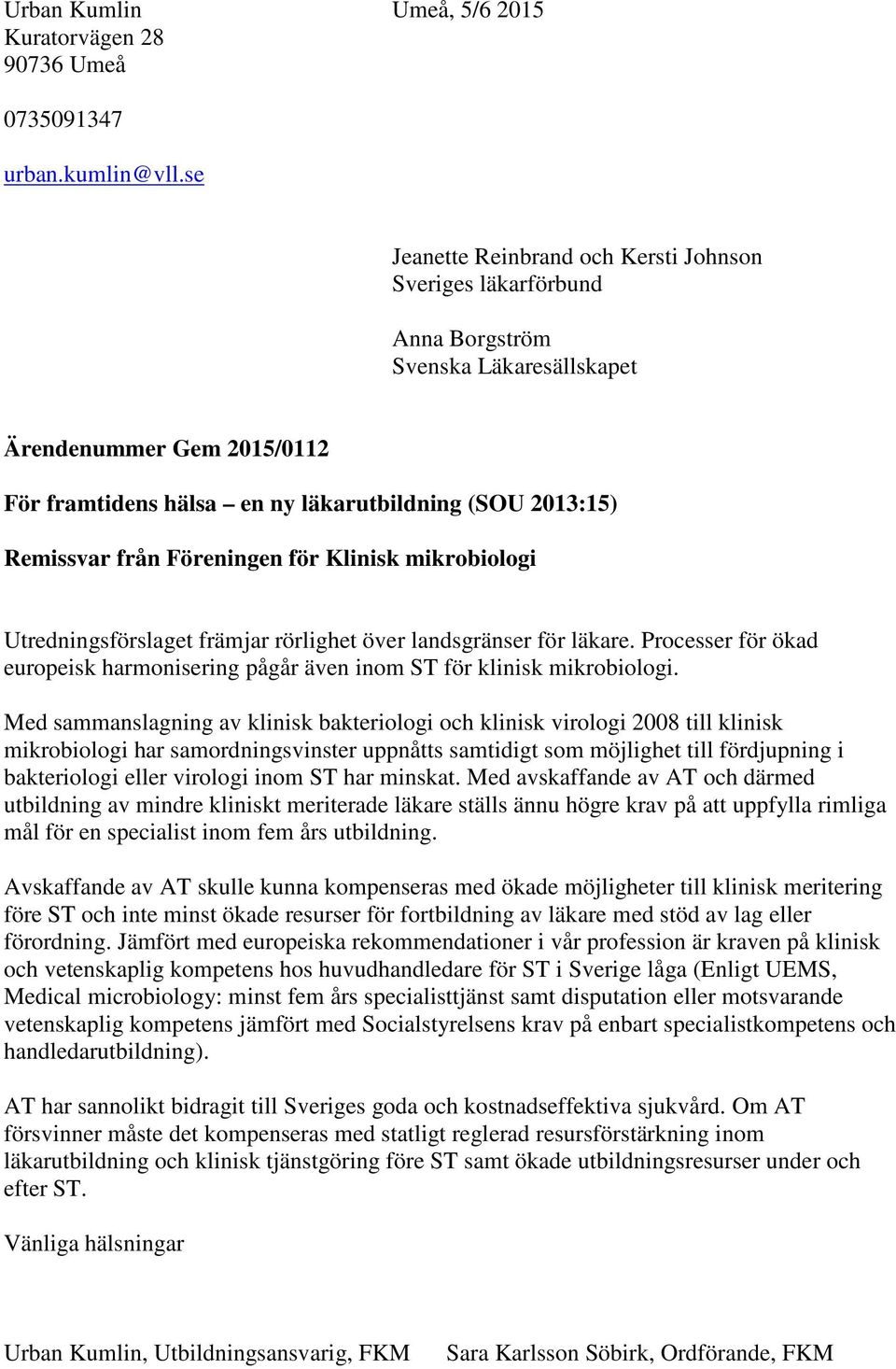 från Föreningen för Klinisk mikrobiologi Utredningsförslaget främjar rörlighet över landsgränser för läkare. Processer för ökad europeisk harmonisering pågår även inom ST för klinisk mikrobiologi.