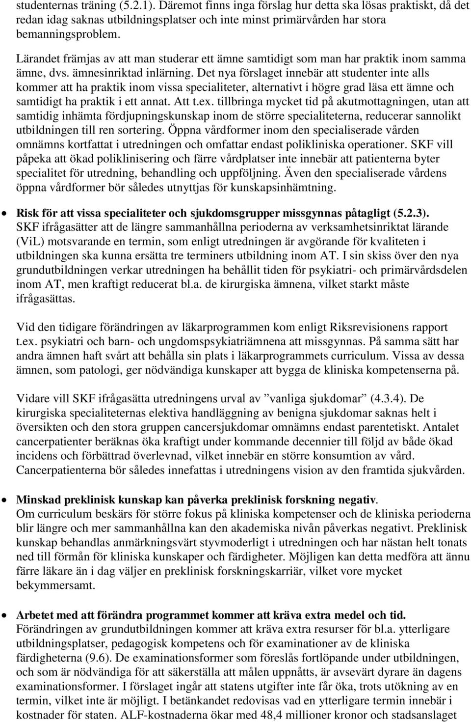 Det nya förslaget innebär att studenter inte alls kommer att ha praktik inom vissa specialiteter, alternativt i högre grad läsa ett ämne och samtidigt ha praktik i ett annat. Att t.ex.