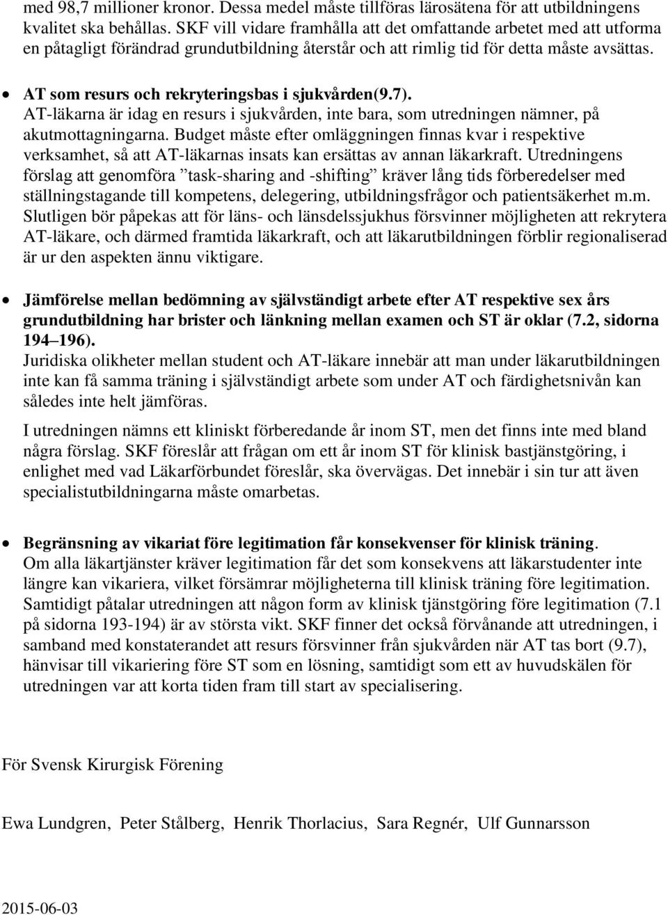 AT som resurs och rekryteringsbas i sjukvården(9.7). AT-läkarna är idag en resurs i sjukvården, inte bara, som utredningen nämner, på akutmottagningarna.