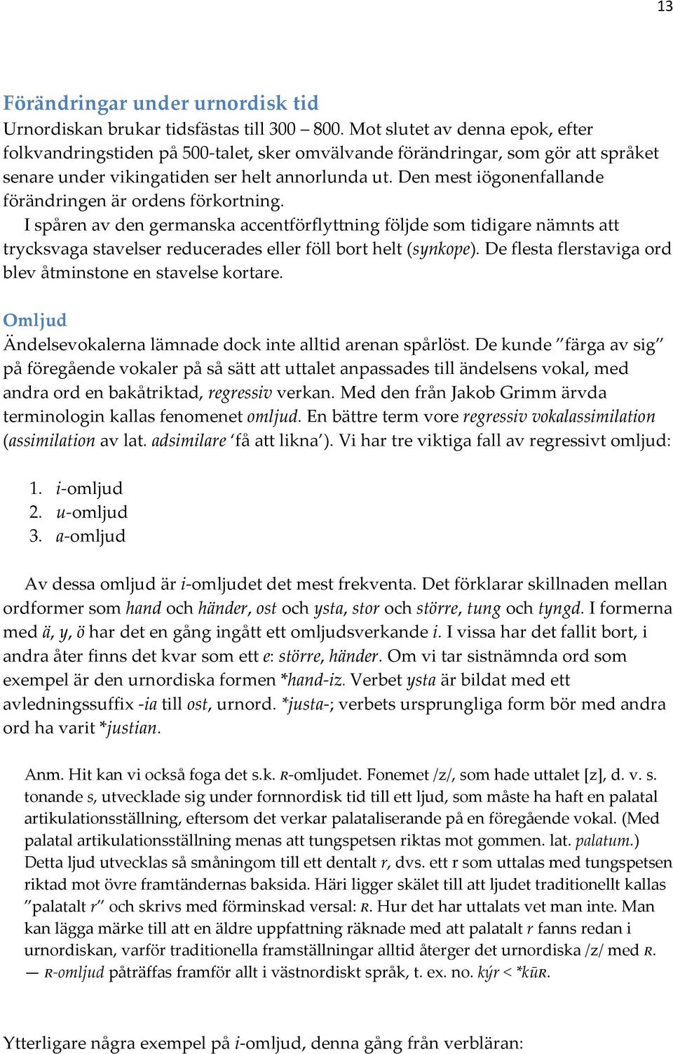 Den mest iögonenfallande förändringen är ordens förkortning.