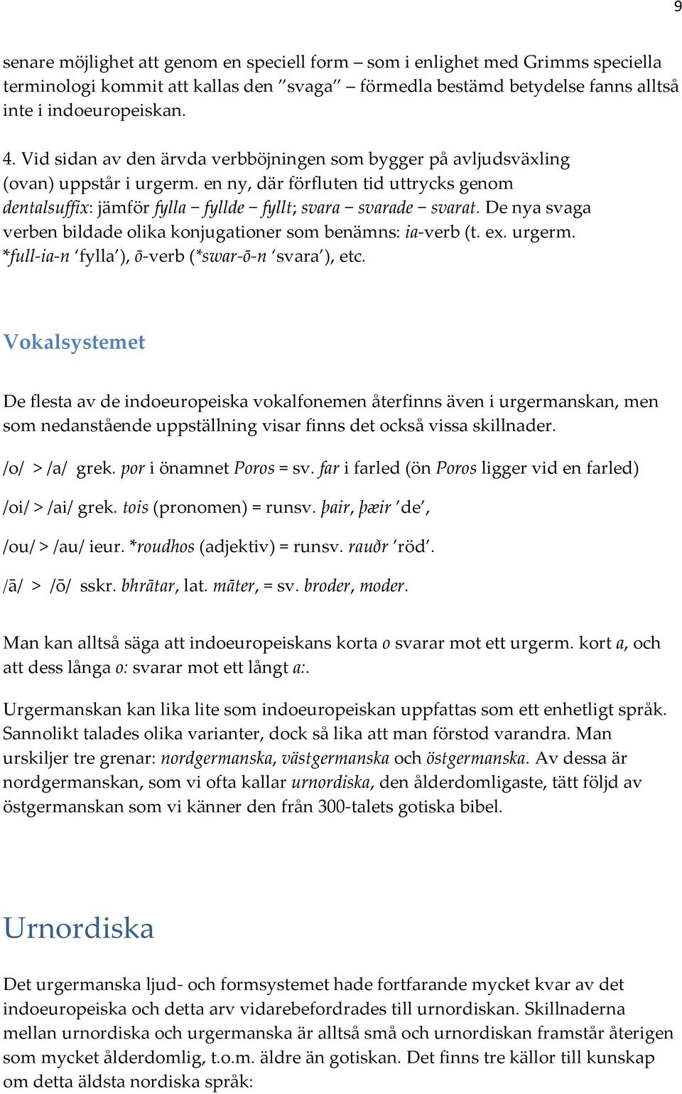 De nya svaga verben bildade olika konjugationer som benämns: ia verb (t. ex. urgerm. *full ia n fylla ), ō verb (*swar ō n svara ), etc.