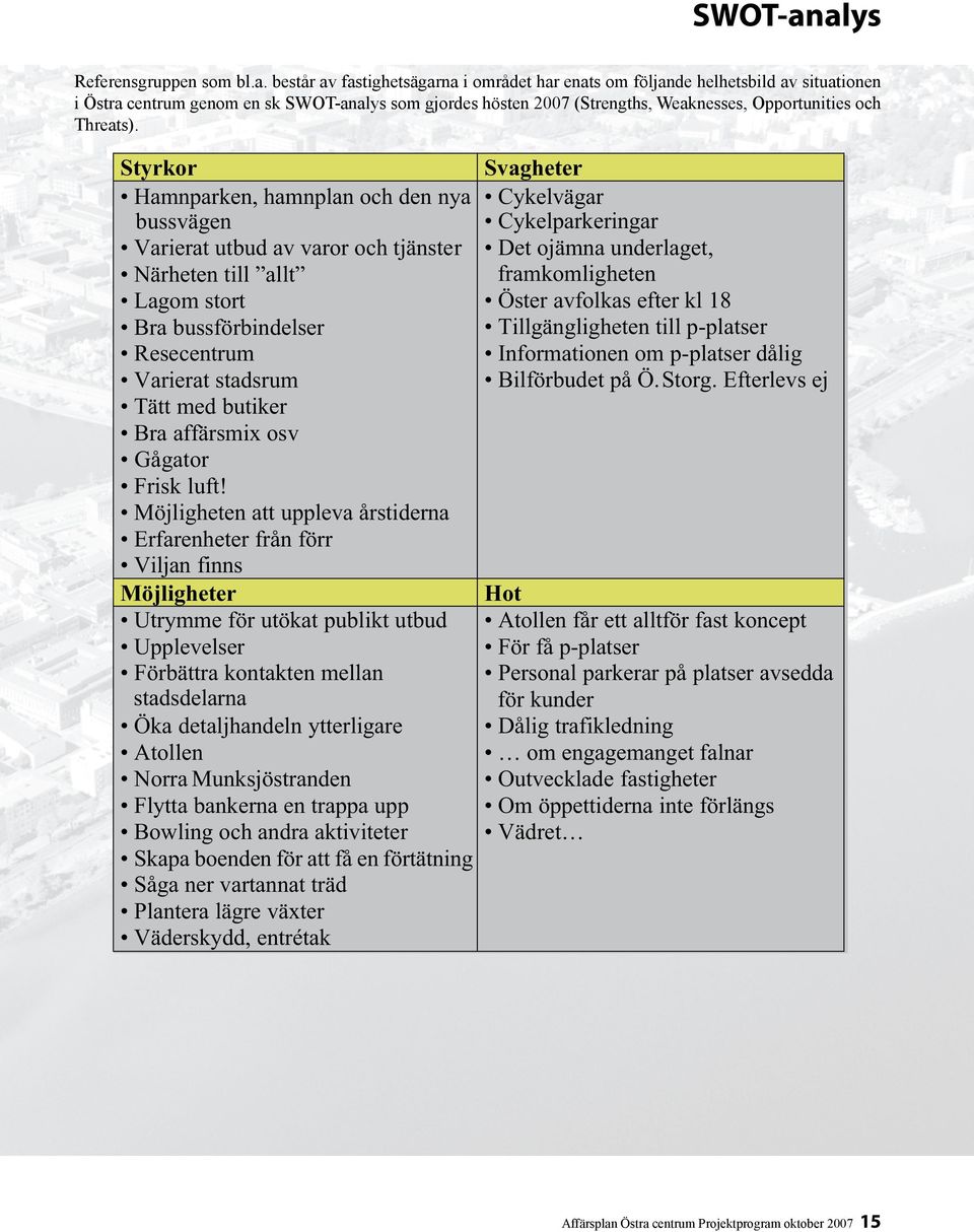 Styrkor Hamnparken, hamnplan och den nya bussvägen Varierat utbud av varor och tjänster Närheten till allt Lagom stort Bra bussförbindelser Resecentrum Varierat stadsrum Tätt med butiker Bra