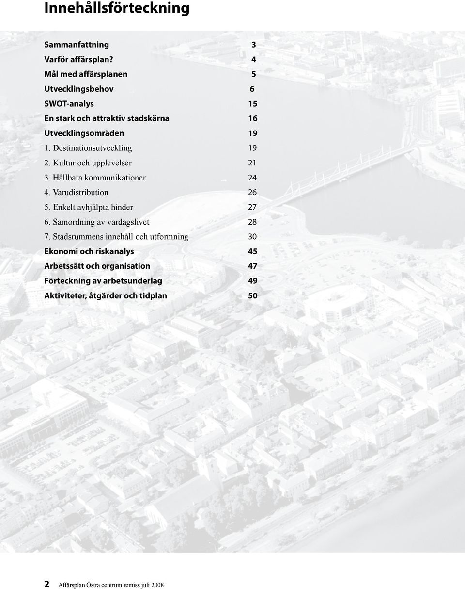 Destinationsutveckling 19 2. Kultur och upplevelser 21 3. Hållbara kommunikationer 24 4. Varudistribution 26 5. Enkelt avhjälpta hinder 27 6.