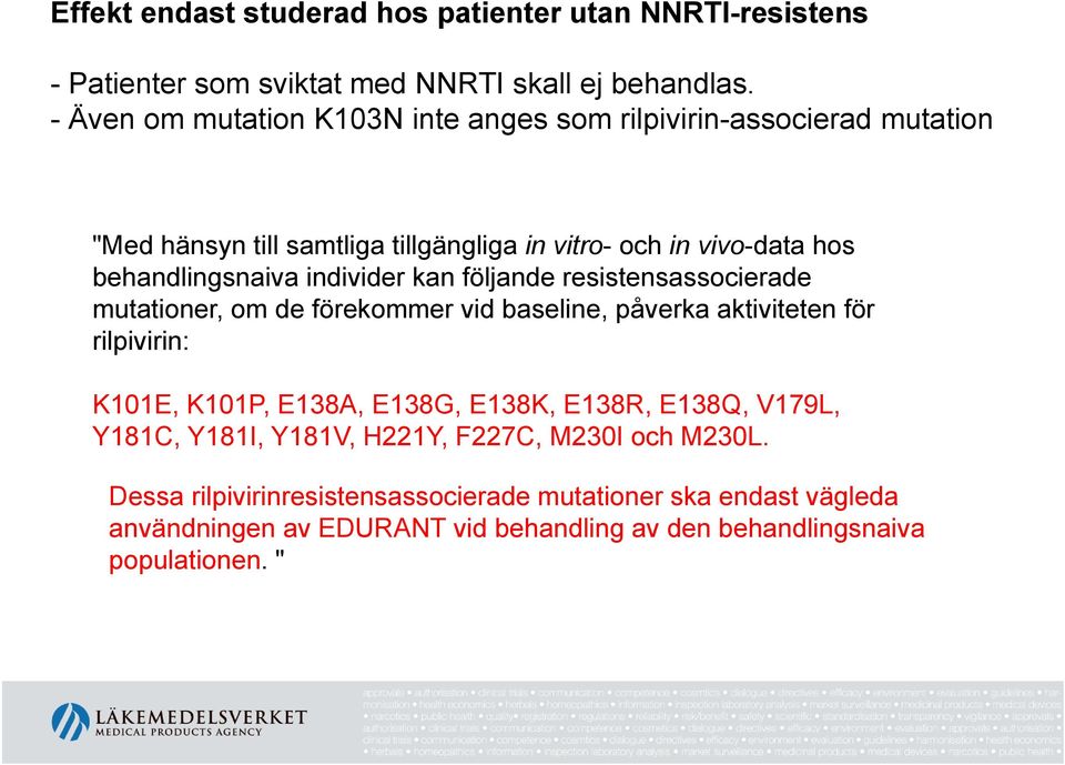 individer kan följande resistensassocierade mutationer, om de förekommer vid baseline, påverka aktiviteten för rilpivirin: K101E, K101P, E138A, E138G, E138K,