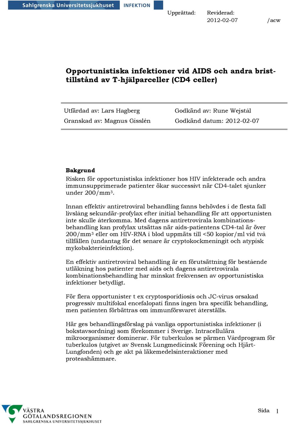 Innan effektiv antiretroviral behandling fanns behövdes i de flesta fall livslång sekundär-profylax efter initial behandling för att opportunisten inte skulle återkomma.