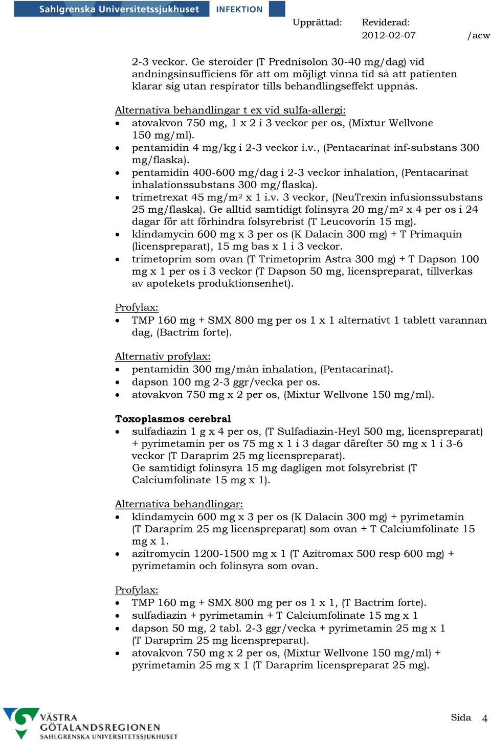 pentamidin 400-600 mg/dag i 2-3 veckor inhalation, (Pentacarinat inhalationssubstans 300 mg/flaska). trimetrexat 45 mg/m 2 x 1 i.v. 3 veckor, (NeuTrexin infusionssubstans 25 mg/flaska).