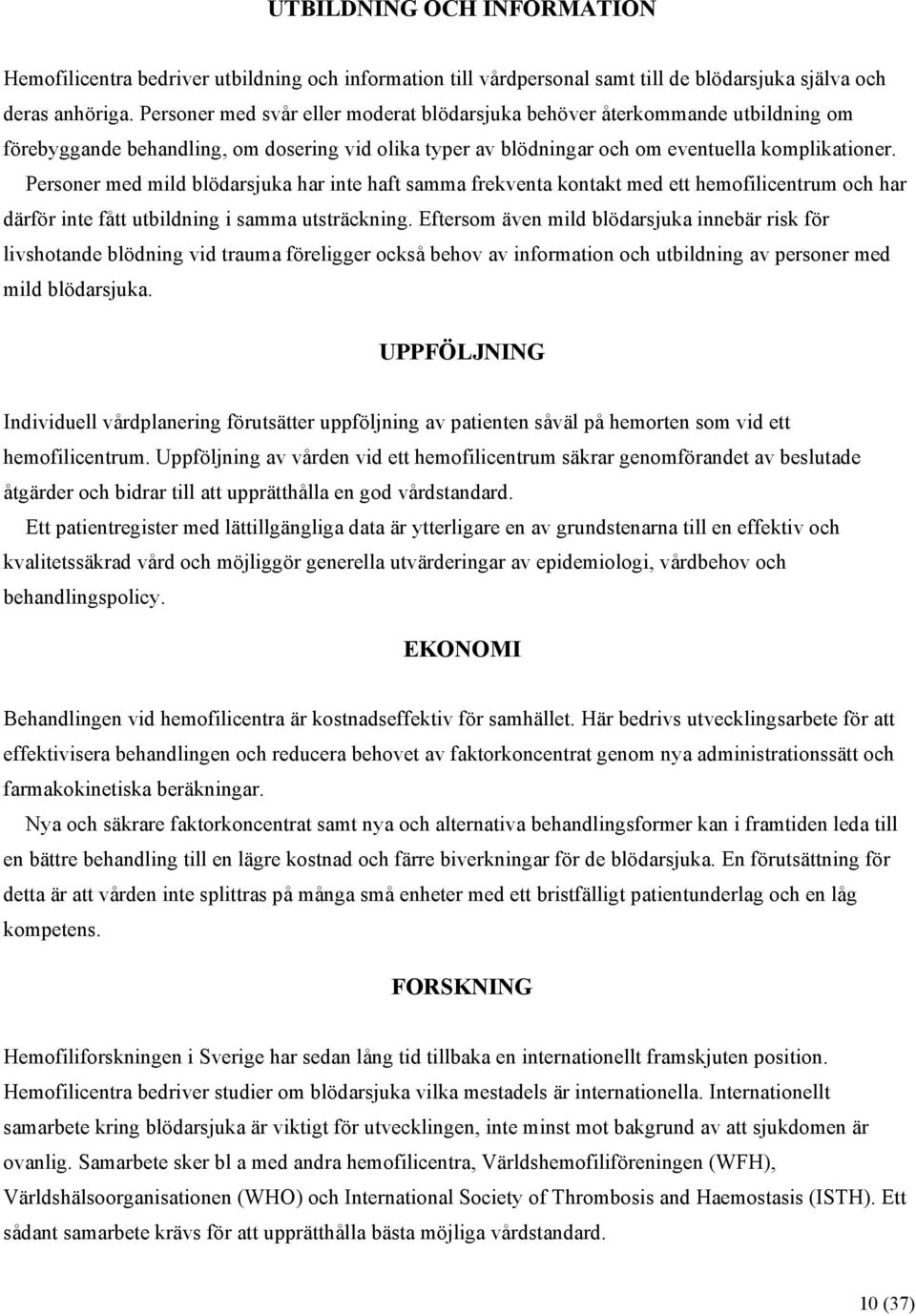 Personer med mild blödarsjuka har inte haft samma frekventa kontakt med ett hemofilicentrum och har därför inte fått utbildning i samma utsträckning.