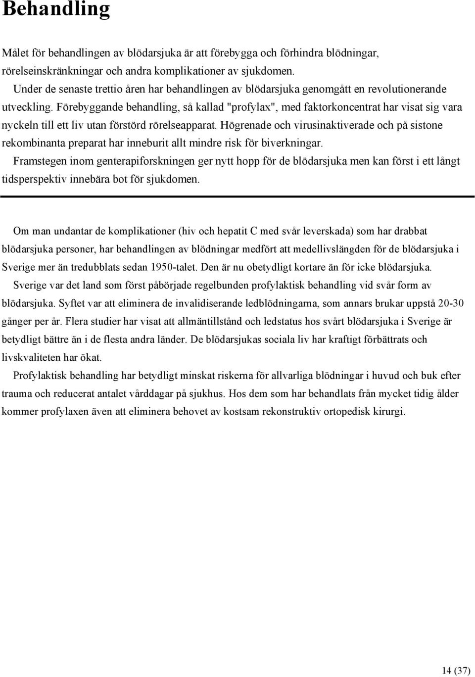 Förebyggande behandling, så kallad "profylax", med faktorkoncentrat har visat sig vara nyckeln till ett liv utan förstörd rörelseapparat.