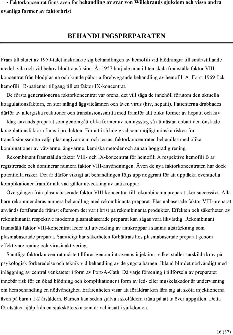 År 1957 började man i liten skala framställa faktor VIIIkoncentrat från blodplasma och kunde påbörja förebyggande behandling av hemofili A.