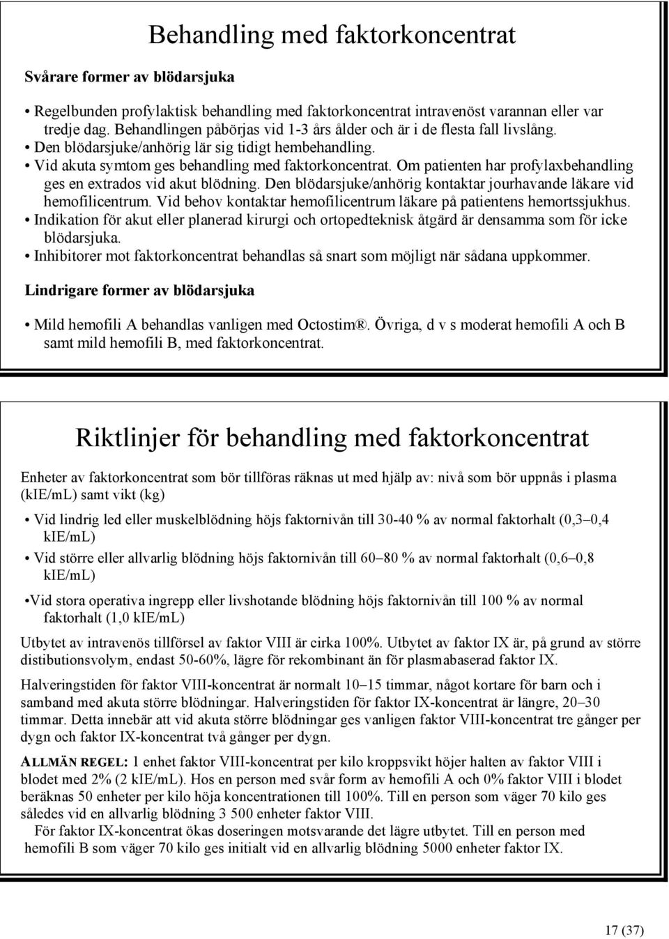 Om patienten har profylaxbehandling ges en extrados vid akut blödning. Den blödarsjuke/anhörig kontaktar jourhavande läkare vid hemofilicentrum.