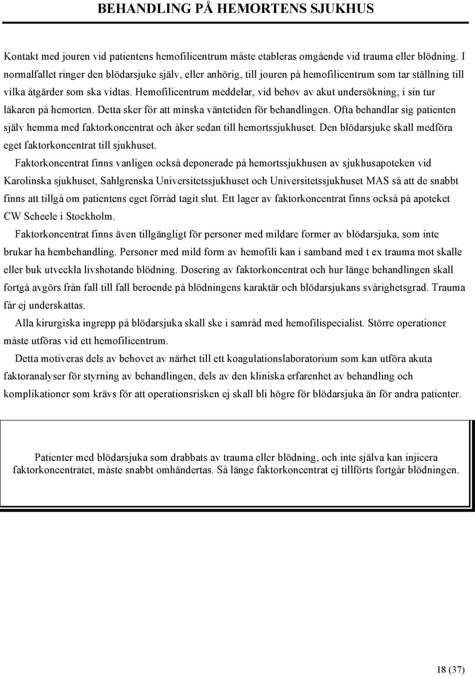 Hemofilicentrum meddelar, vid behov av akut undersökning, i sin tur läkaren på hemorten. Detta sker för att minska väntetiden för behandlingen.