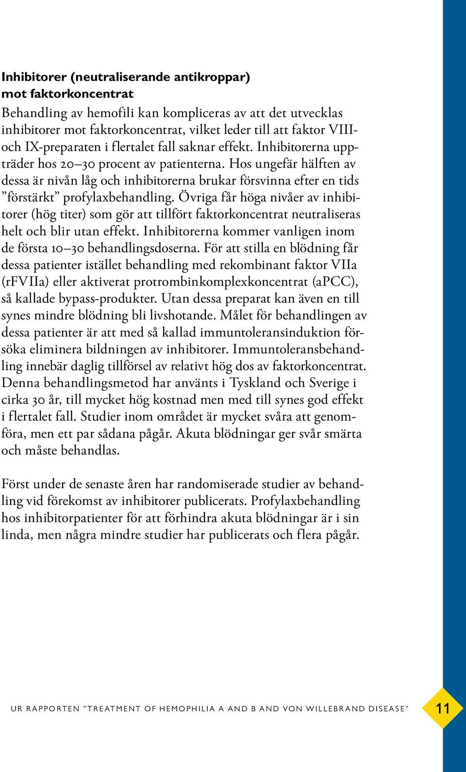 Hos ungefär hälften av dessa är nivån låg och inhibitorerna brukar försvinna efter en tids förstärkt profylaxbehandling.