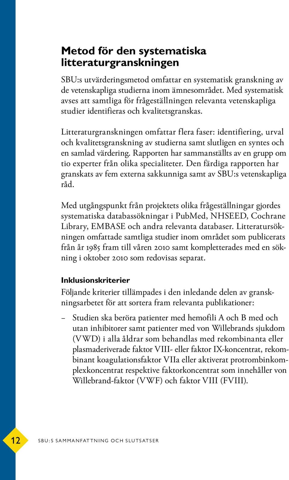 Litteraturgranskningen omfattar flera faser: identifiering, urval och kvalitetsgranskning av studierna samt slutligen en syntes och en samlad värdering.