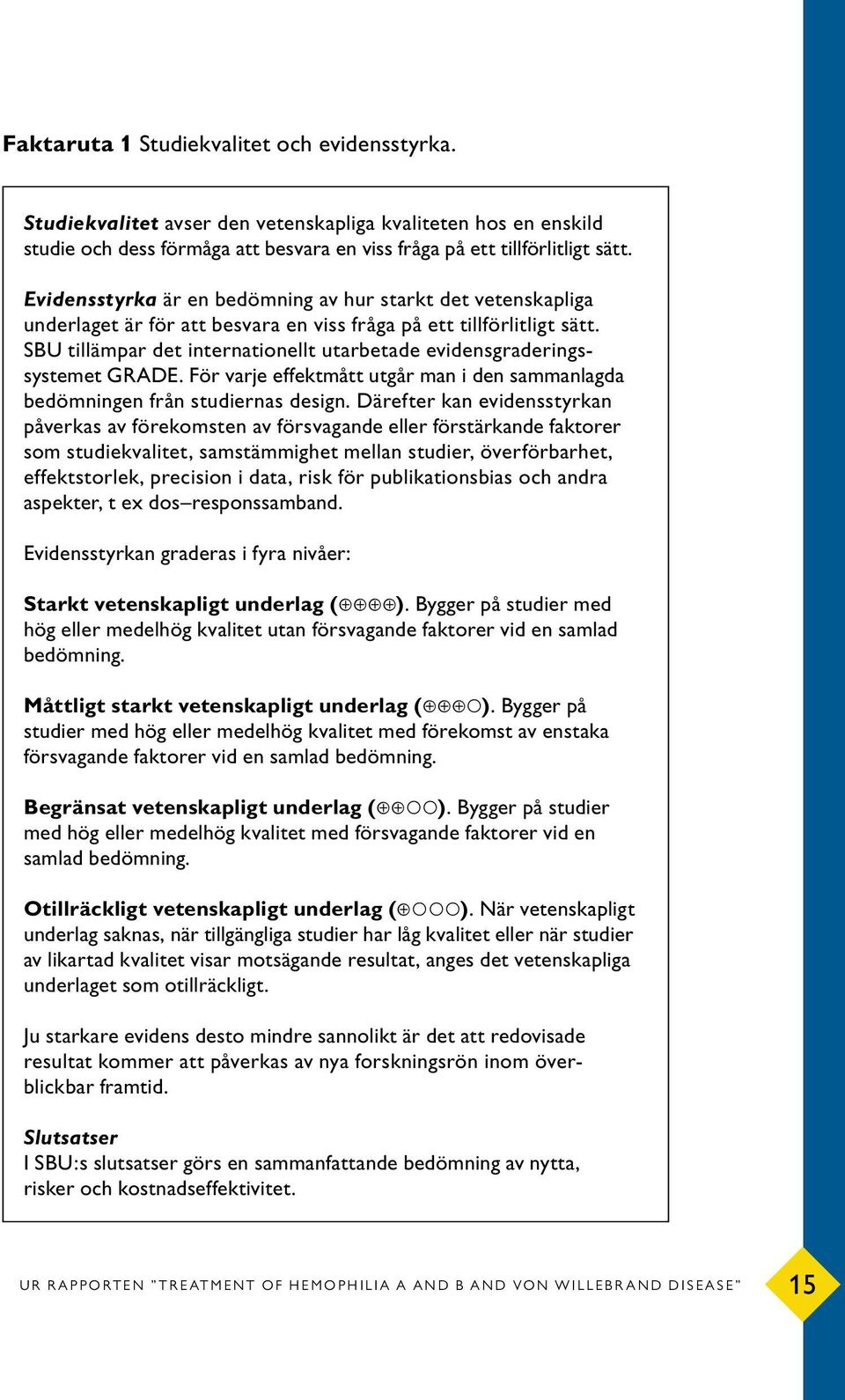 SBU tillämpar det internationellt utarbetade evidensgraderingssystemet GRADE. För varje effektmått utgår man i den sammanlagda bedömningen från studiernas design.