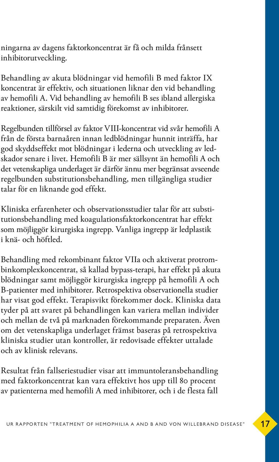 Vid behandling av hemofili B ses ibland allergiska reaktioner, särskilt vid samtidig förekomst av inhibitorer.