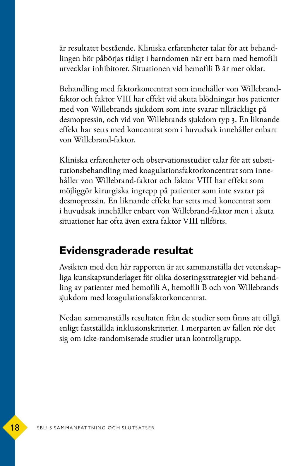 desmopressin, och vid von Willebrands sjukdom typ 3. En liknande effekt har setts med koncentrat som i huvudsak innehåller enbart von Willebrand-faktor.