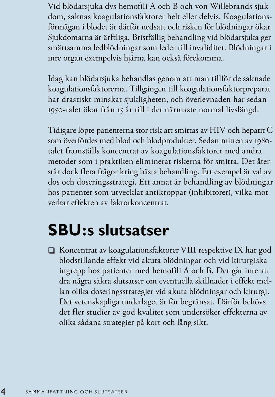 Idag kan blödarsjuka behandlas genom att man tillför de saknade koagulationsfaktorerna.