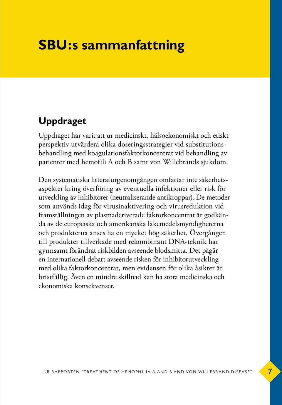 Den systematiska litteraturgenomgången omfattar inte säkerhetsaspekter kring överföring av eventuella infektioner eller risk för utveckling av inhibitorer (neutraliserande antikroppar).