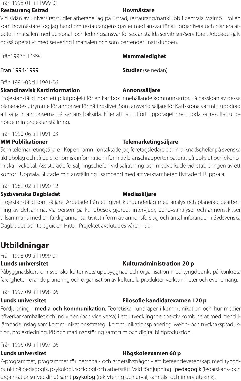 Jobbade själv också operativt med servering i matsalen och som bartender i nattklubben.