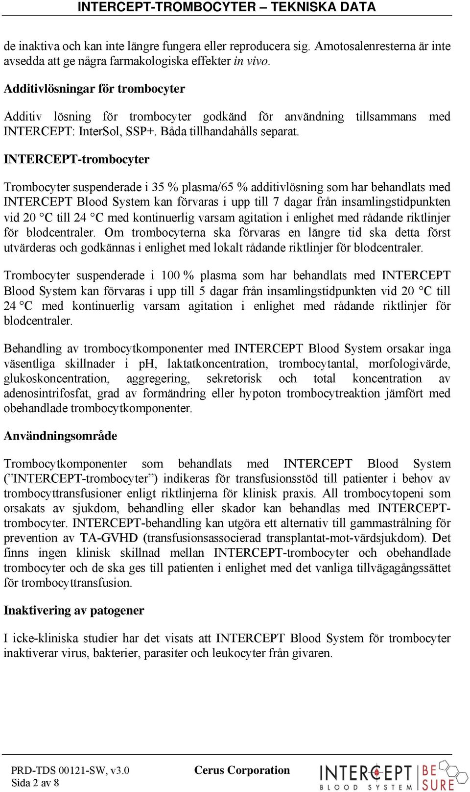 INTERCEPTtrombocyter Trombocyter suspenderade i 35 % plasma/65 % additivlösning som har behandlats med INTERCEPT Blood System kan förvaras i upp till 7 dagar från insamlingstidpunkten vid 20 C till