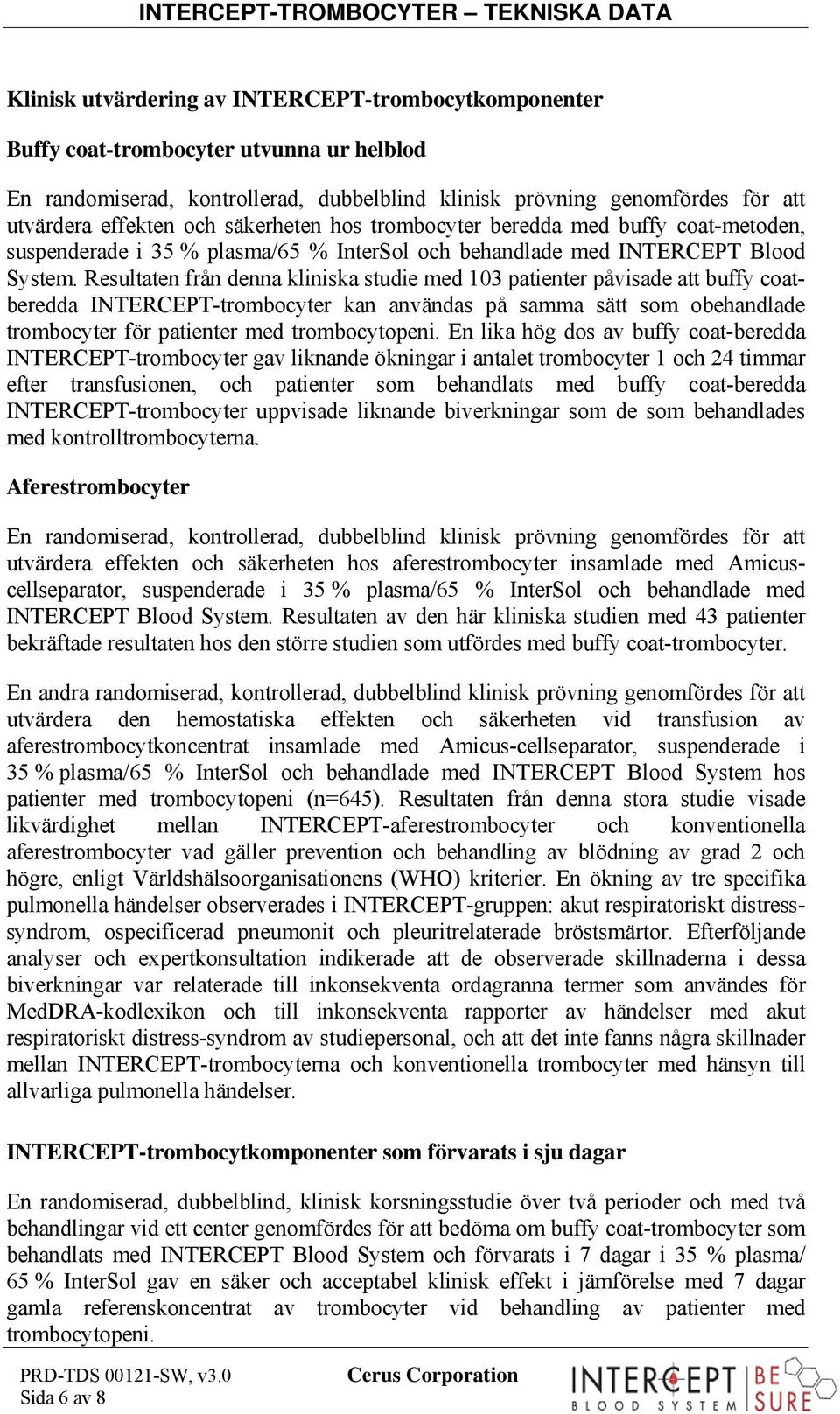 Resultaten från denna kliniska studie med 103 patienter påvisade att buffy coatberedda INTERCEPTtrombocyter kan användas på samma sätt som obehandlade trombocyter för patienter med trombocytopeni.