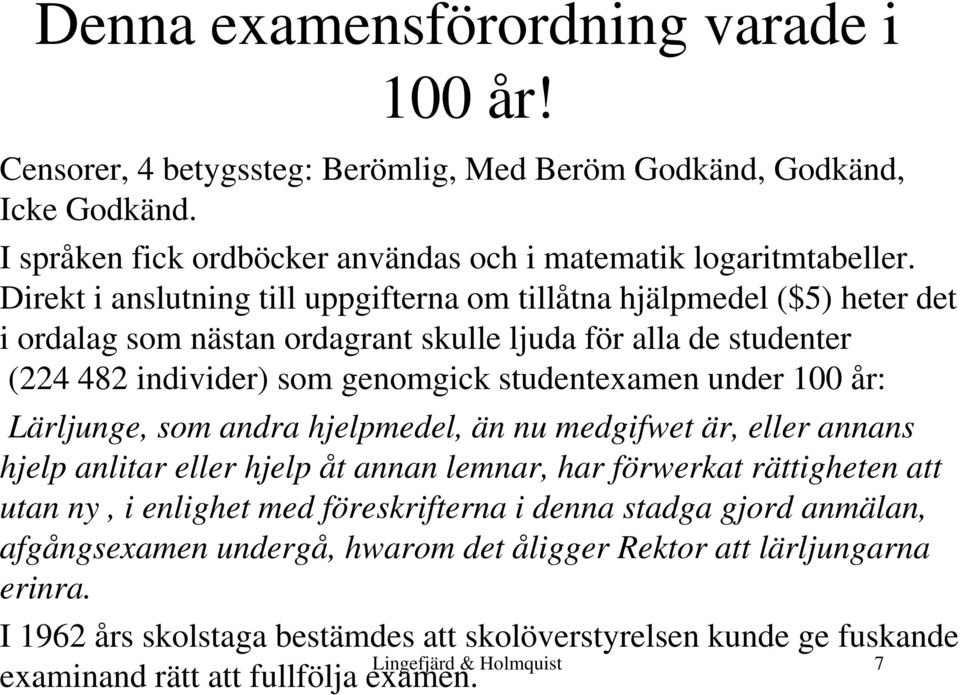 år: Lärljunge, som andra hjelpmedel, än nu medgifwet är, eller annans hjelp anlitar eller hjelp åt annan lemnar, har förwerkat rättigheten att utan ny, i enlighet med föreskrifterna i denna stadga