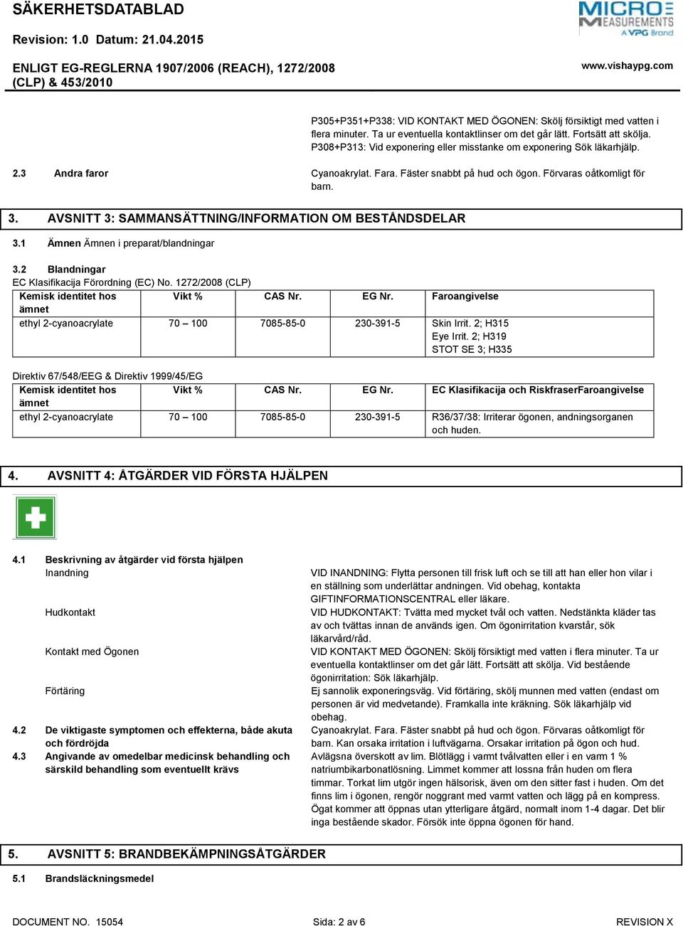 AVSNITT 3: SAMMANSÄTTNING/INFORMATION OM BESTÅNDSDELAR 3.1 Ämnen Ämnen i preparat/blandningar 3.2 Blandningar EC Klasifikacija Förordning (EC) No. 1272/2008 (CLP) Kemisk identitet hos Vikt % CAS Nr.