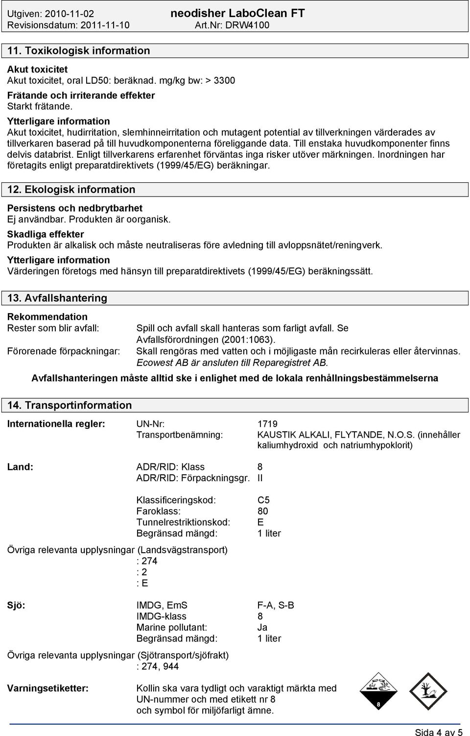 Till enstaka huvudkomponenter finns delvis databrist. Enligt tillverkarens erfarenhet förväntas inga risker utöver märkningen.