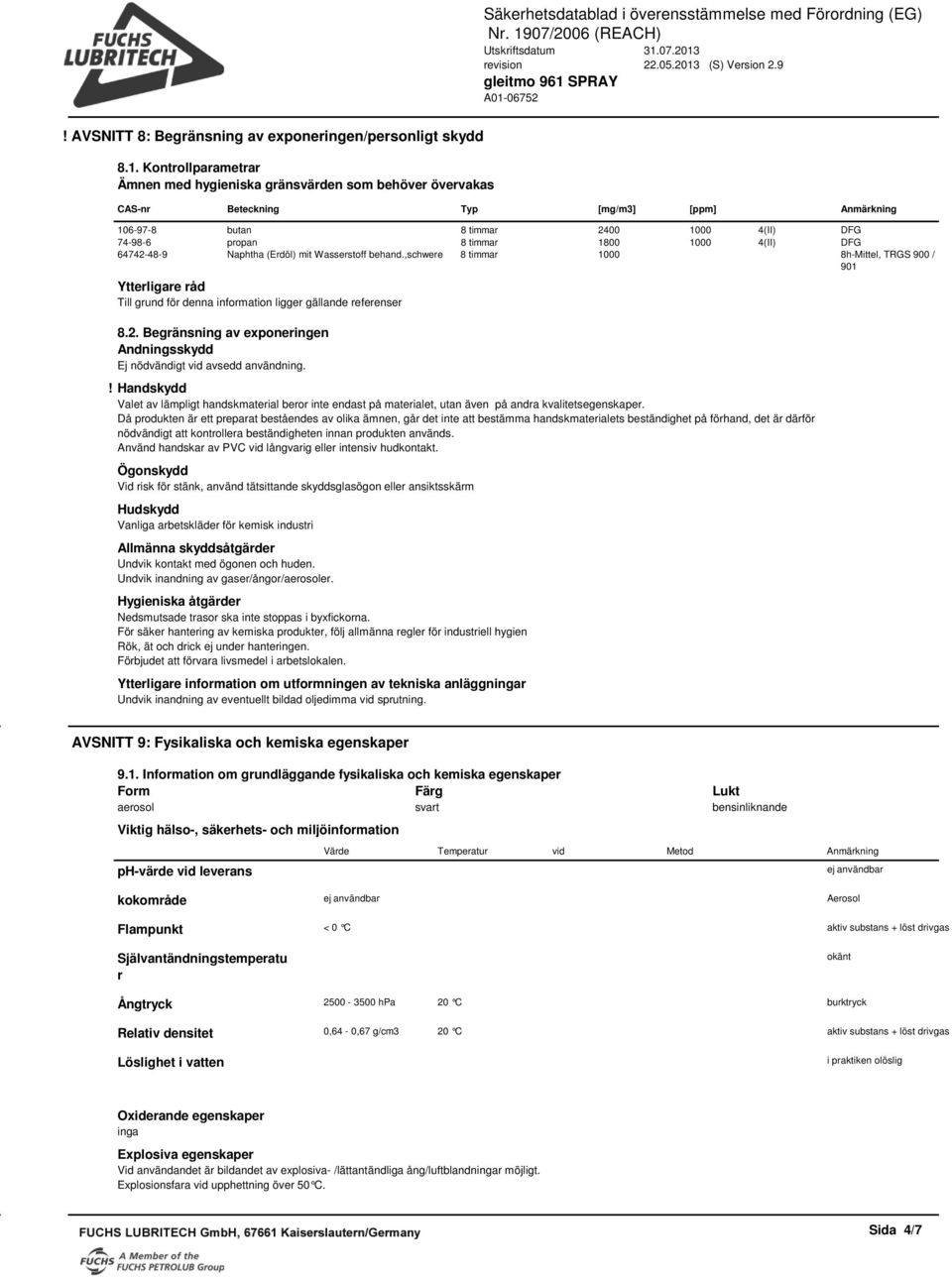 4(II) DFG 64742-48-9 Naphtha (Erdöl) mit Wasserstoff behand.,schwere 8 timmar 1000 8h-Mittel, TRGS 900 / 901 Ytterligare råd Till grund för denna information ligger gällande referenser 8.2. Begränsning av exponeringen Andningsskydd Ej nödvändigt vid avsedd användning.