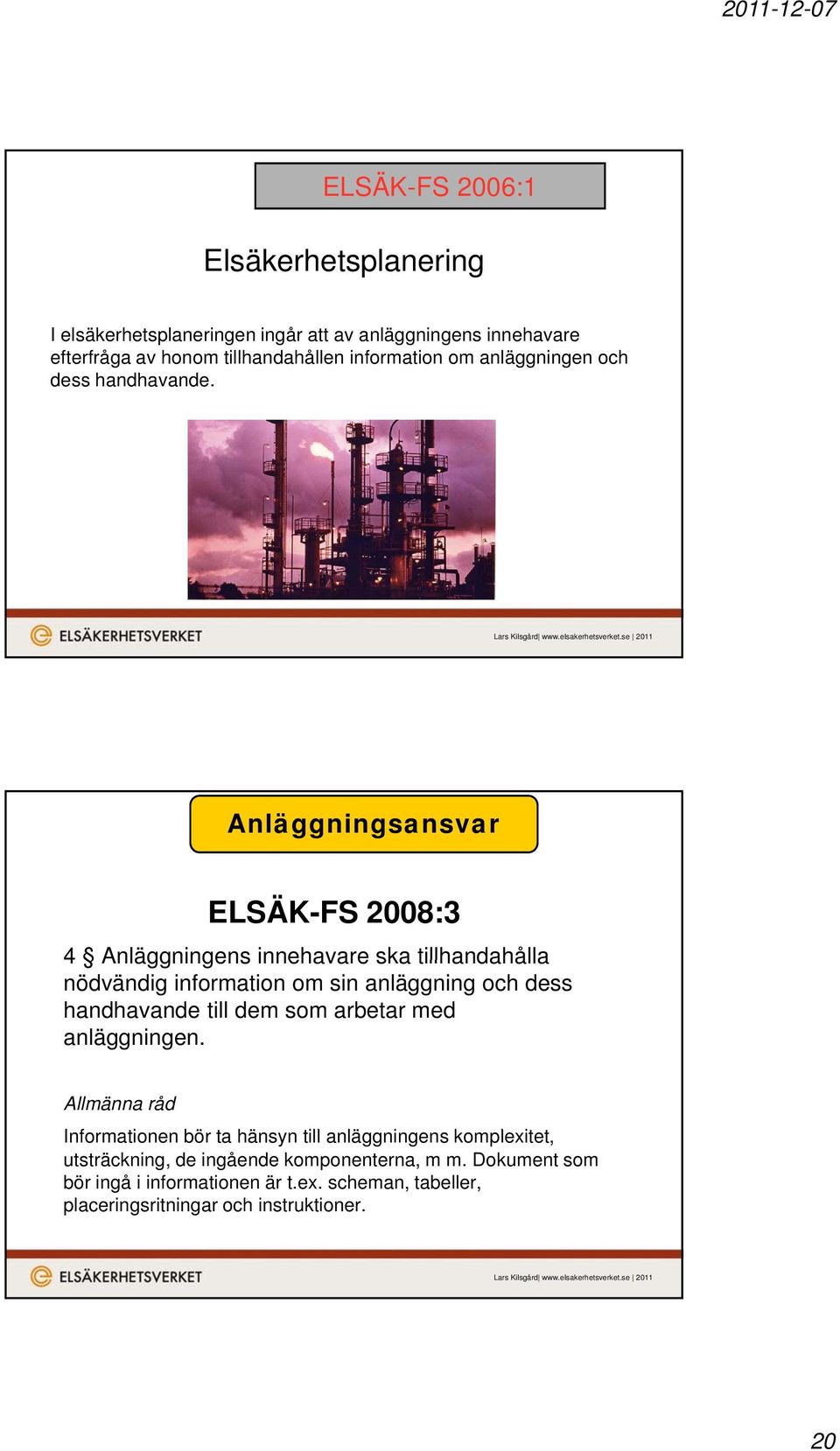 Anläggningsansvar ELSÄK-FS 2008:3 4 Anläggningens innehavare ska tillhandahålla nödvändig information om sin anläggning och dess handhavande till