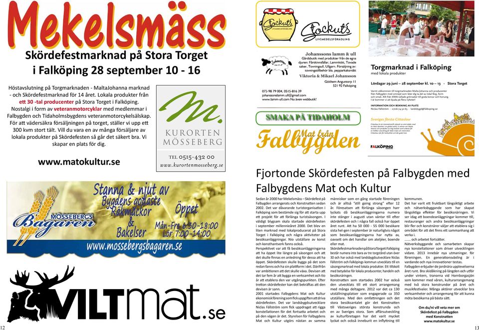 För att vädersäkra försäljningen på torget, ställer vi upp ett 300 kvm stort tält. Vill du vara en av många försäljare av lokala produkter på Skördefesten så går det säkert bra.