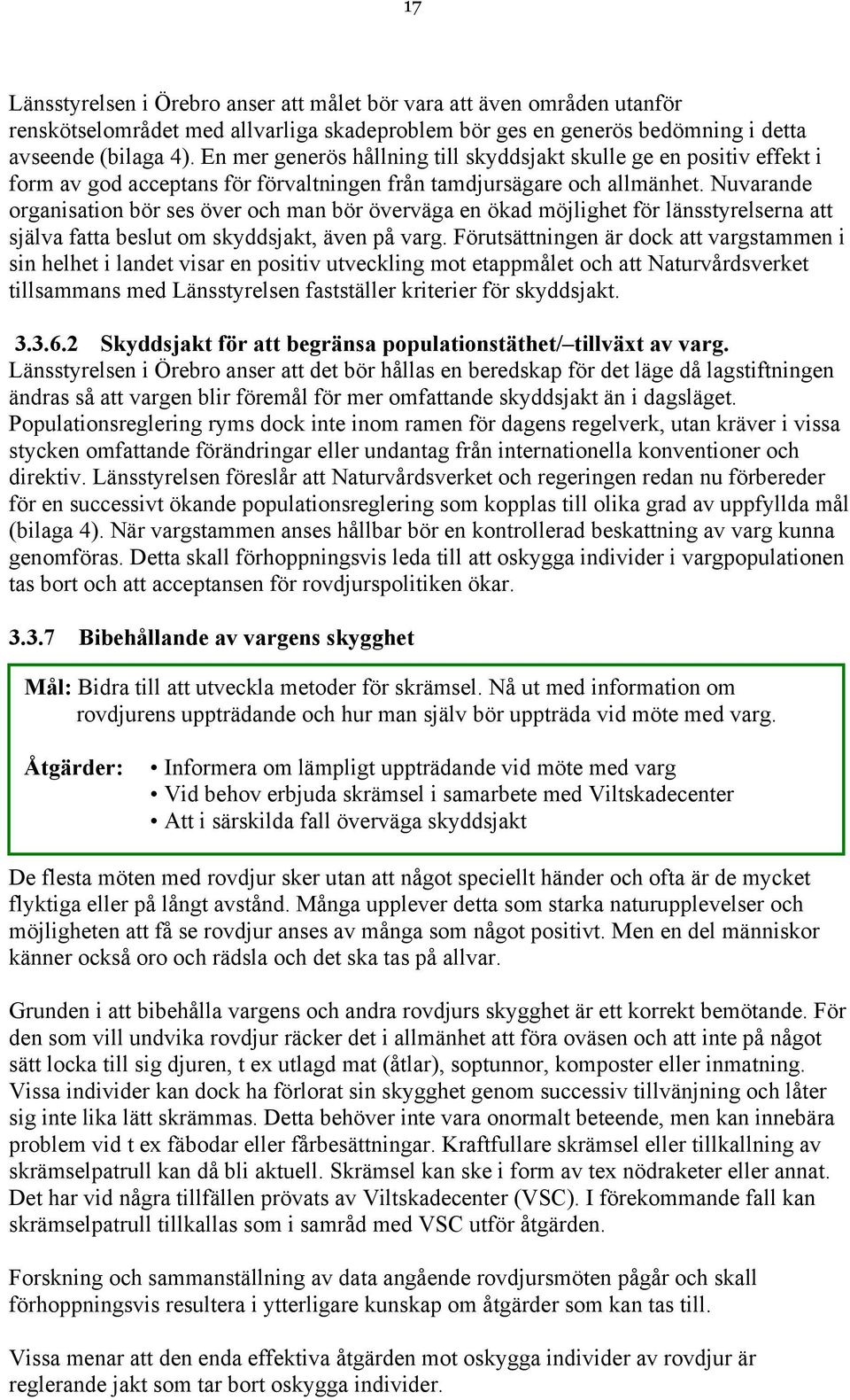 Nuvarande organisation bör ses över och man bör överväga en ökad möjlighet för länsstyrelserna att själva fatta beslut om skyddsjakt, även på varg.