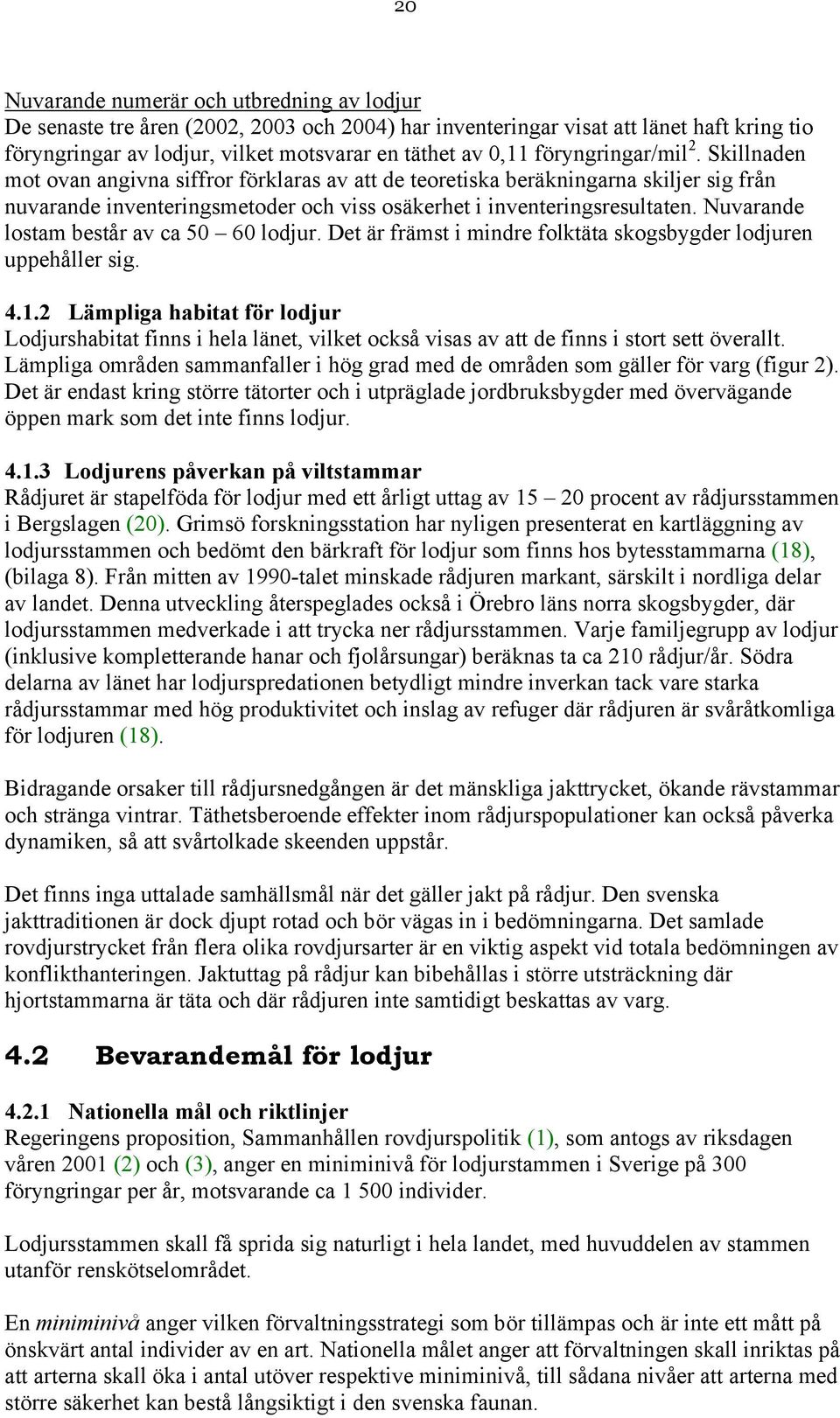 Nuvarande lostam består av ca 50 60 lodjur. Det är främst i mindre folktäta skogsbygder lodjuren uppehåller sig. 4.1.