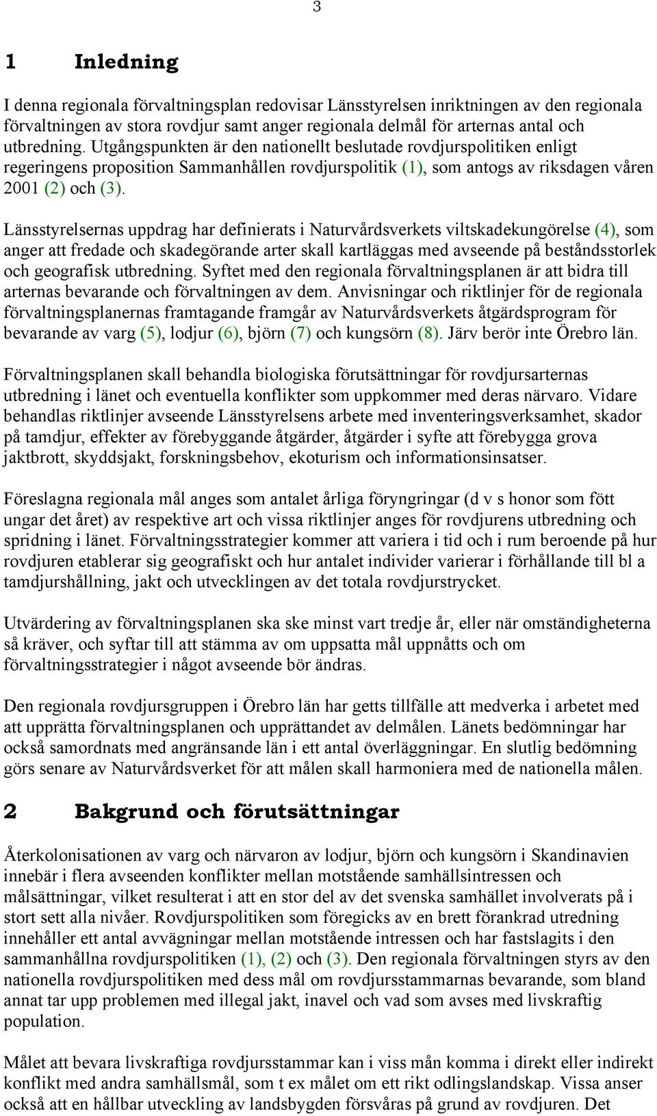 Länsstyrelsernas uppdrag har definierats i Naturvårdsverkets viltskadekungörelse (4), som anger att fredade och skadegörande arter skall kartläggas med avseende på beståndsstorlek och geografisk