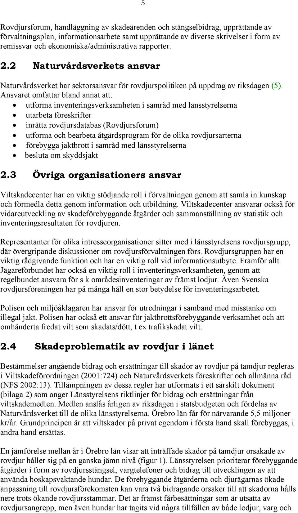 Ansvaret omfattar bland annat att: utforma inventeringsverksamheten i samråd med länsstyrelserna utarbeta föreskrifter inrätta rovdjursdatabas (Rovdjursforum) utforma och bearbeta åtgärdsprogram för