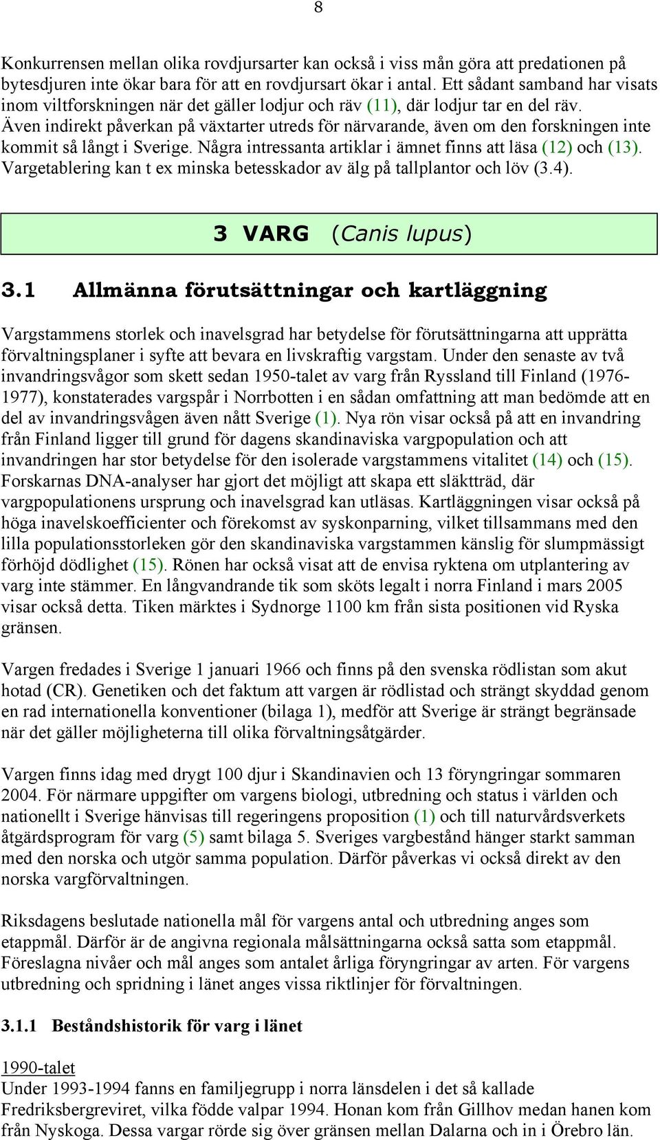 Även indirekt påverkan på växtarter utreds för närvarande, även om den forskningen inte kommit så långt i Sverige. Några intressanta artiklar i ämnet finns att läsa (12) och (13).