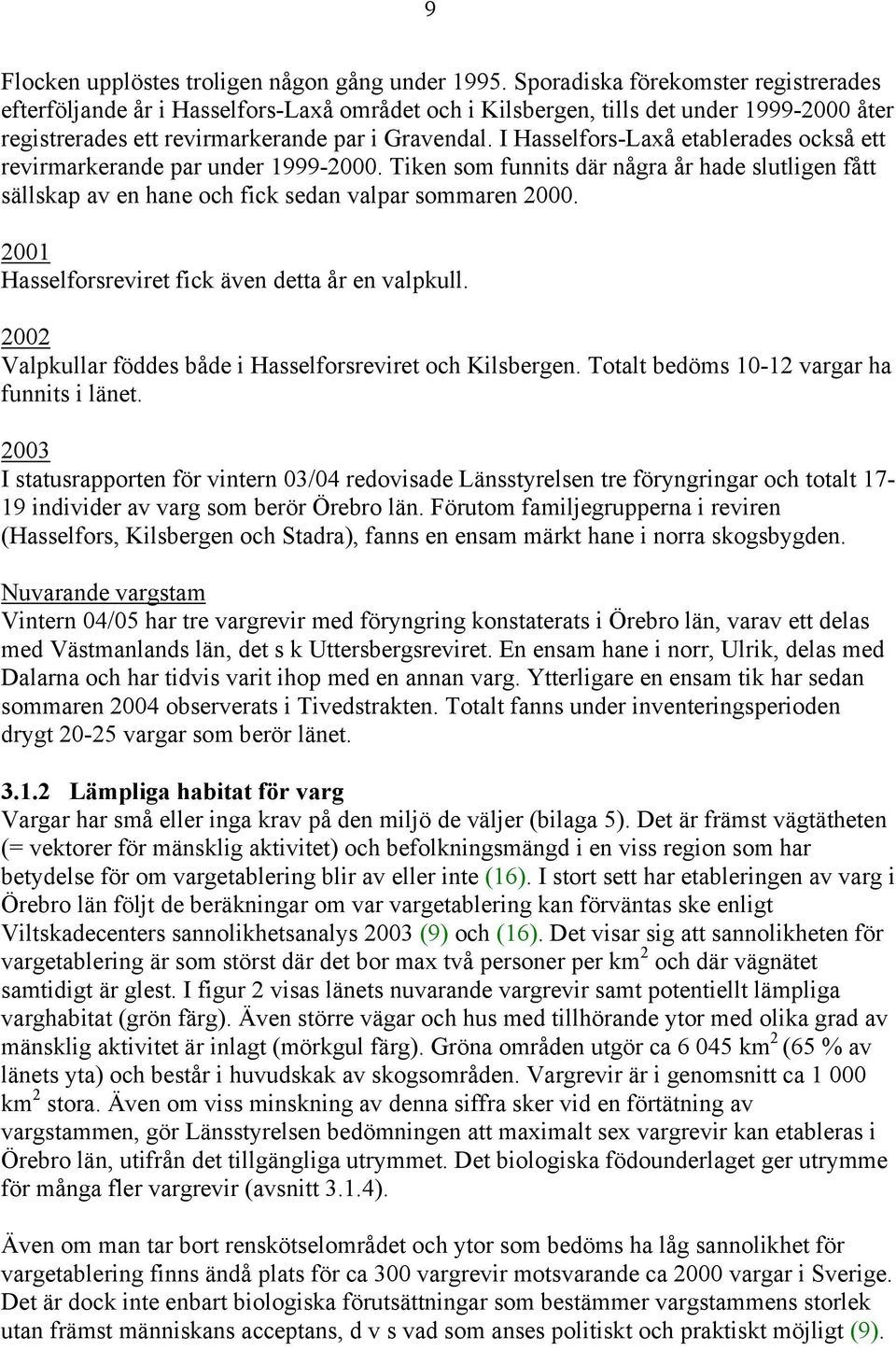 I Hasselfors-Laxå etablerades också ett revirmarkerande par under 1999-2000. Tiken som funnits där några år hade slutligen fått sällskap av en hane och fick sedan valpar sommaren 2000.